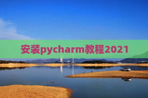 安装pycharm教程2021